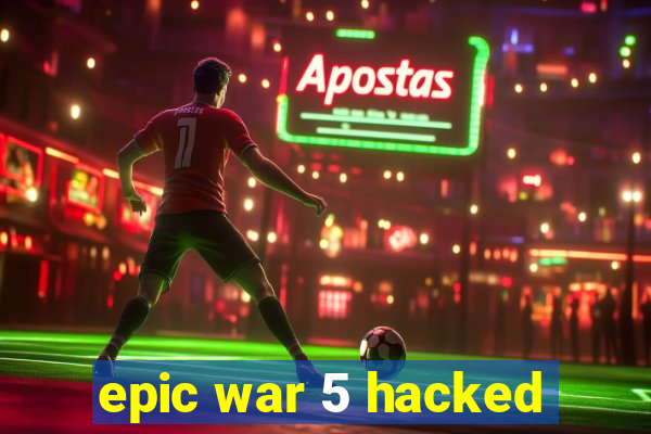epic war 5 hacked