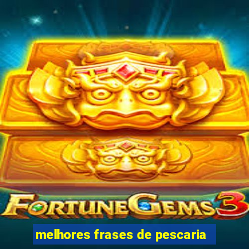 melhores frases de pescaria