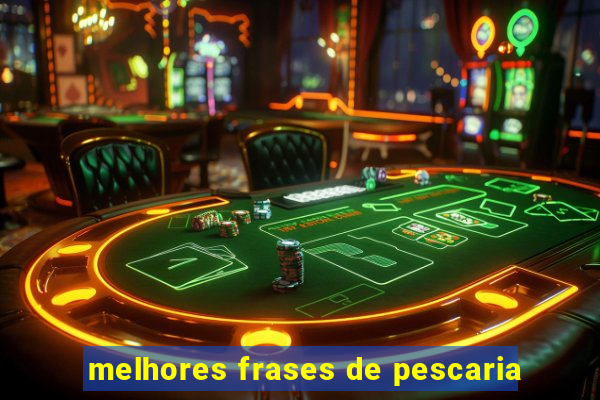 melhores frases de pescaria