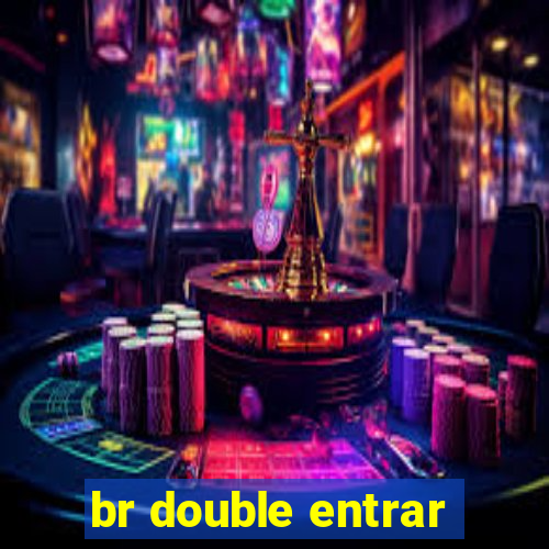 br double entrar
