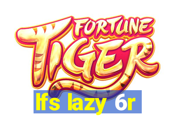 lfs lazy 6r
