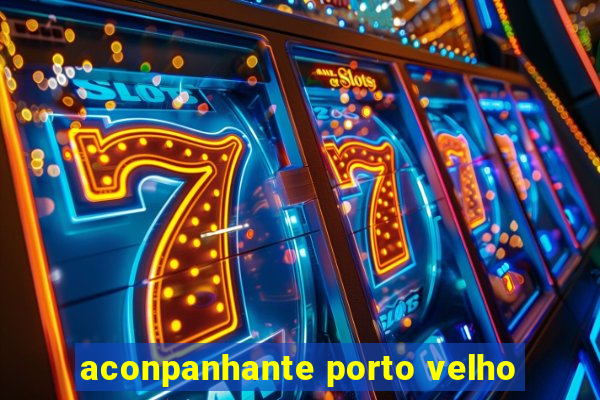 aconpanhante porto velho