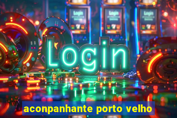 aconpanhante porto velho
