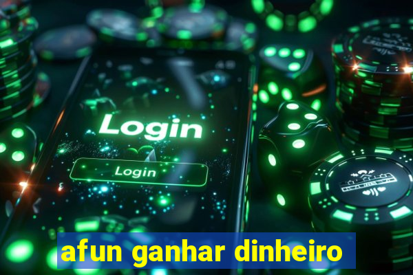 afun ganhar dinheiro