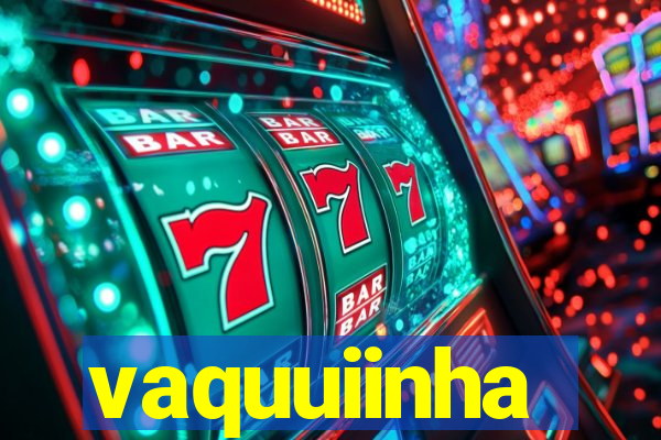 vaquuiinha