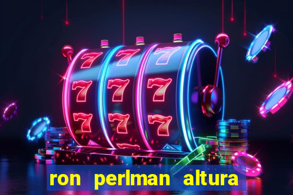 ron perlman altura e peso