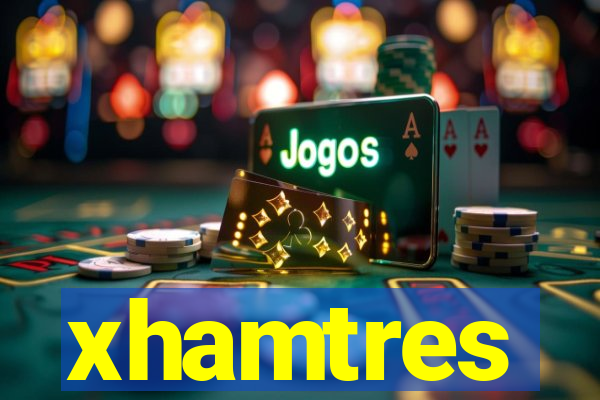 xhamtres