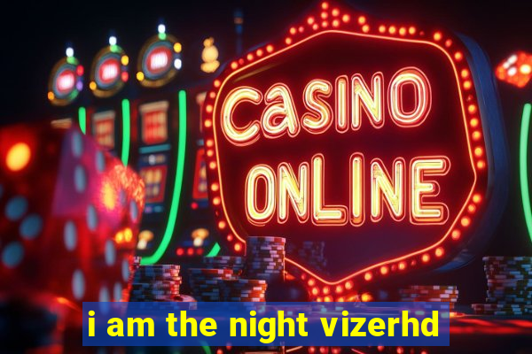 i am the night vizerhd