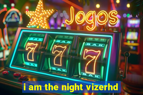 i am the night vizerhd