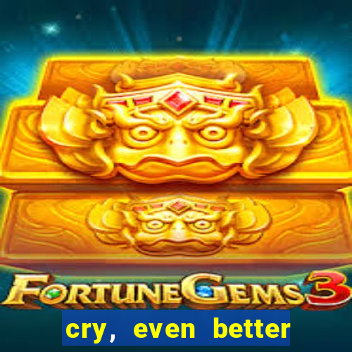 cry, even better if you beg