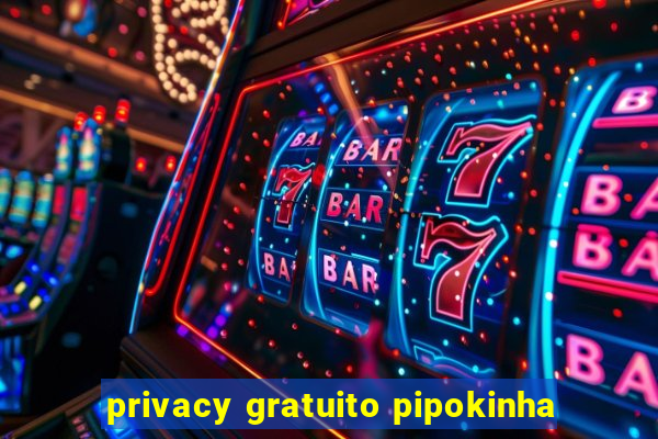 privacy gratuito pipokinha