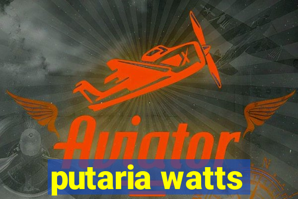 putaria watts