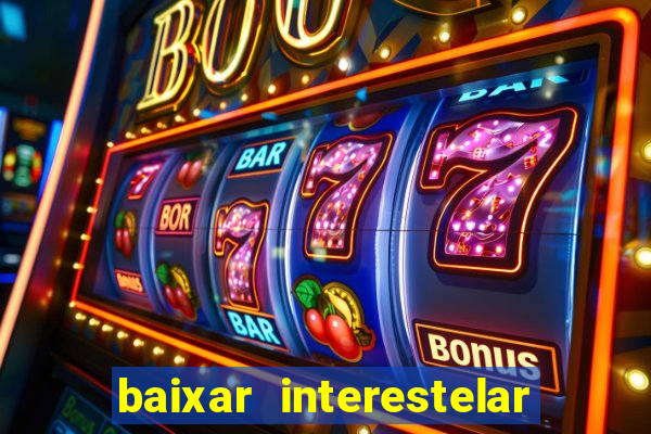 baixar interestelar 4k dublado