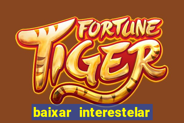 baixar interestelar 4k dublado
