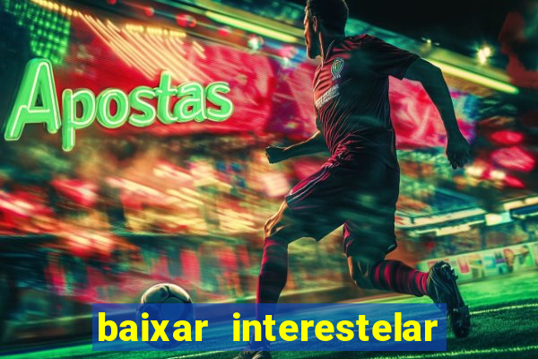 baixar interestelar 4k dublado