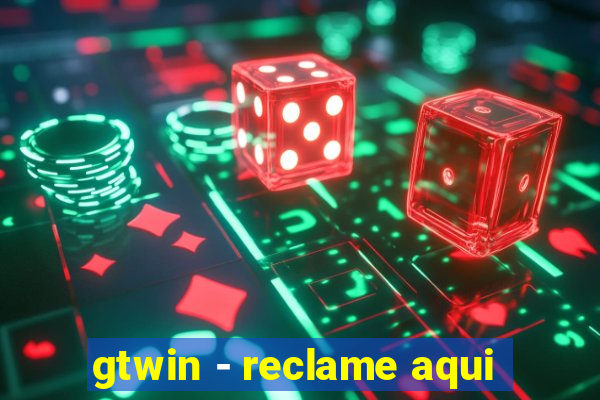 gtwin - reclame aqui