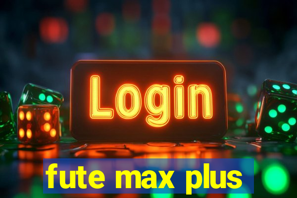 fute max plus