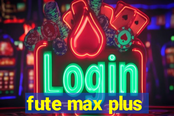 fute max plus