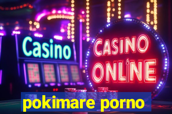 pokimare porno