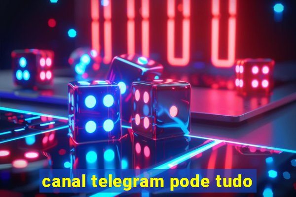 canal telegram pode tudo