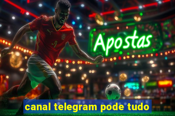 canal telegram pode tudo
