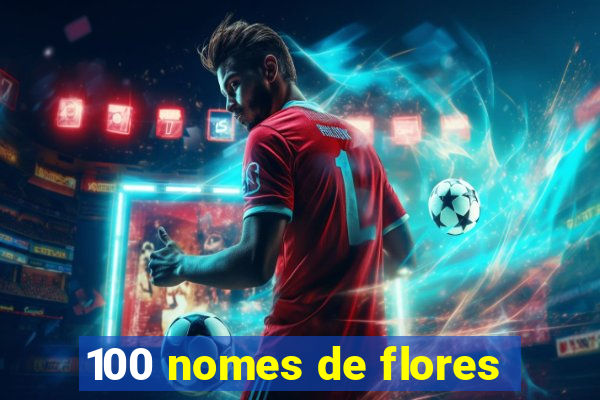 100 nomes de flores