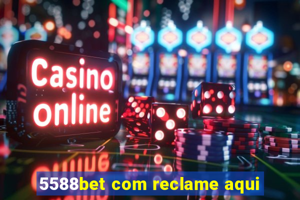 5588bet com reclame aqui