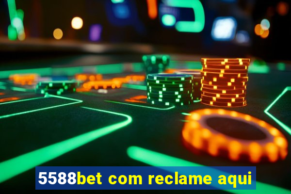 5588bet com reclame aqui