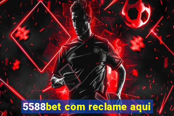 5588bet com reclame aqui