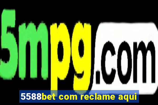 5588bet com reclame aqui