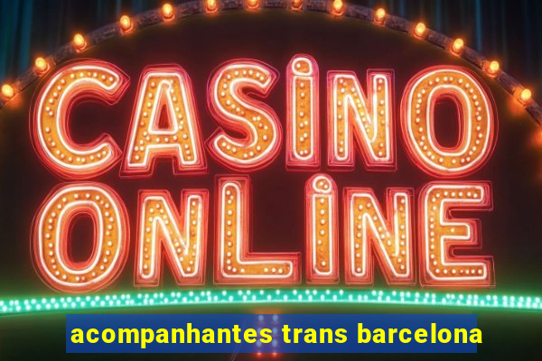 acompanhantes trans barcelona