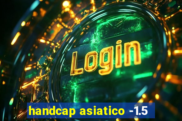 handcap asiatico -1.5