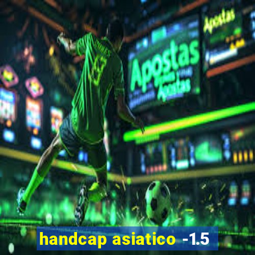 handcap asiatico -1.5