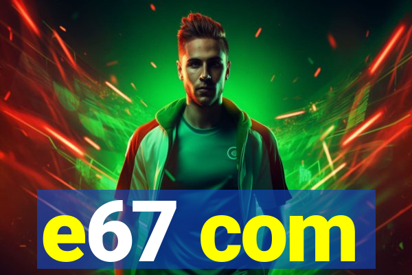e67 com