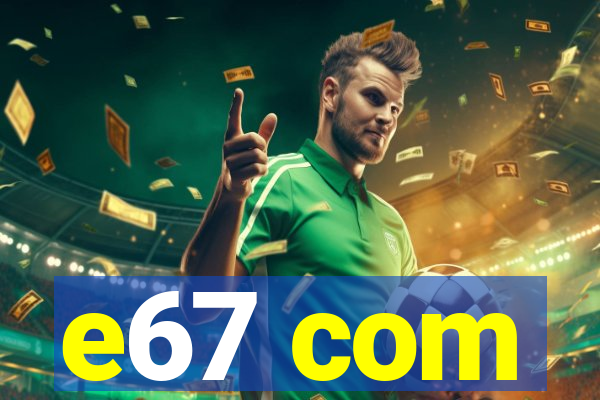 e67 com