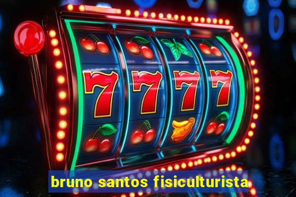 bruno santos fisiculturista