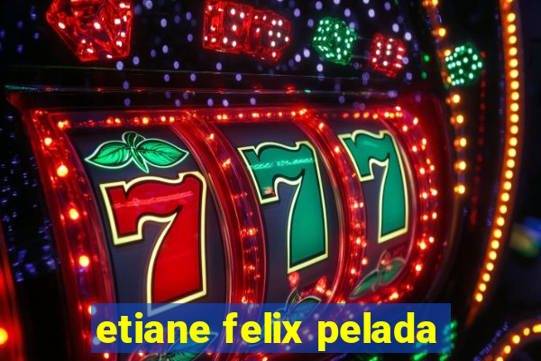 etiane felix pelada