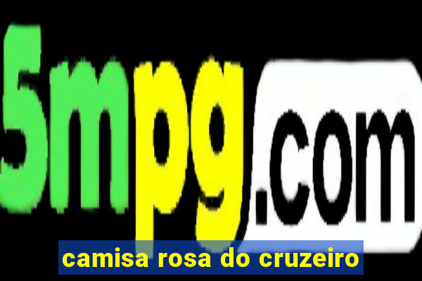 camisa rosa do cruzeiro