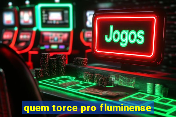 quem torce pro fluminense