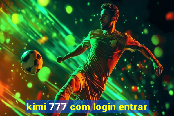 kimi 777 com login entrar