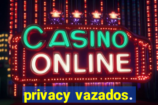 privacy vazados.