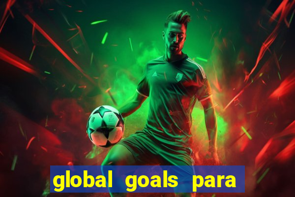 global goals para que serve