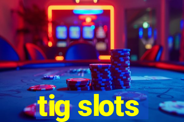 tig slots