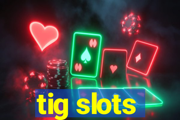 tig slots