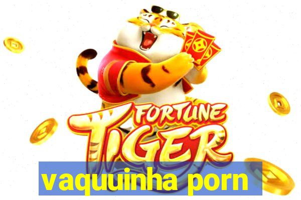 vaquuinha porn