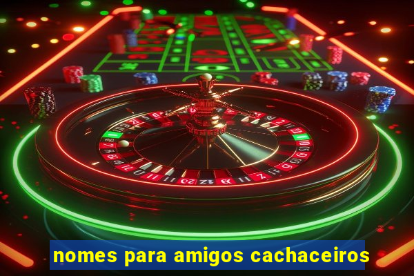nomes para amigos cachaceiros