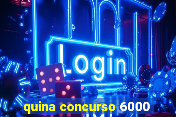 quina concurso 6000