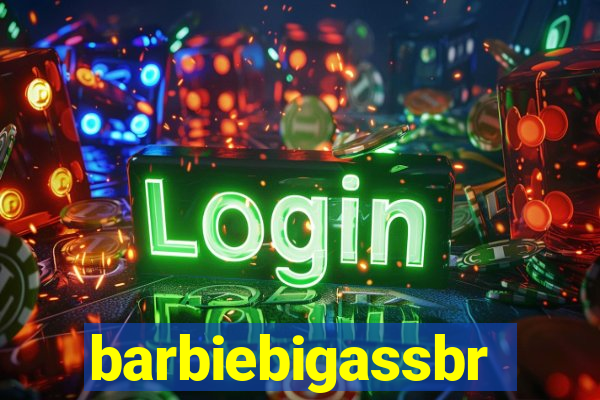 barbiebigassbr