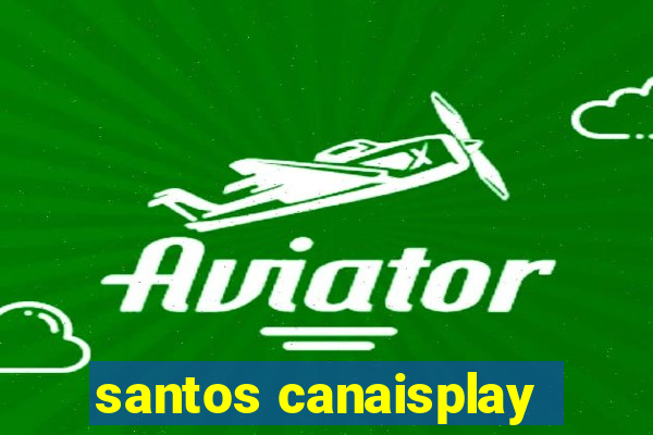 santos canaisplay