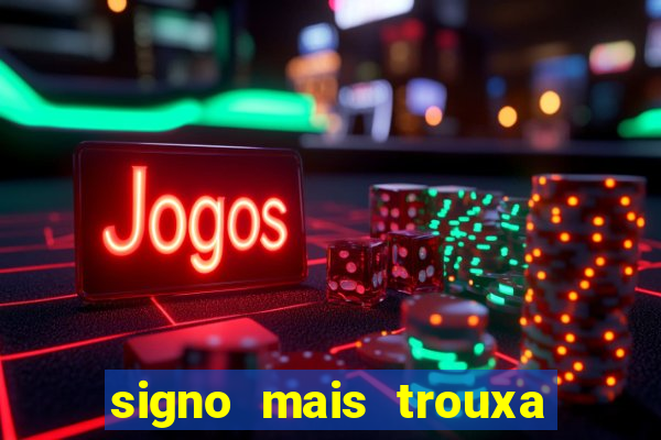 signo mais trouxa no amor